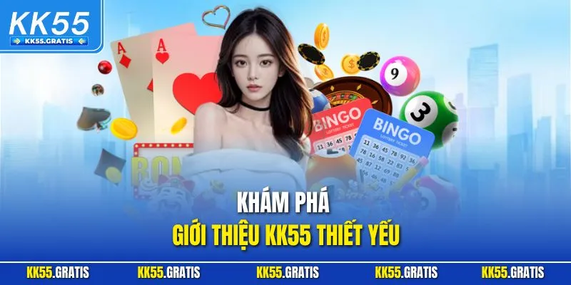 Khám phá giới thiệu KK55 thiết yếu